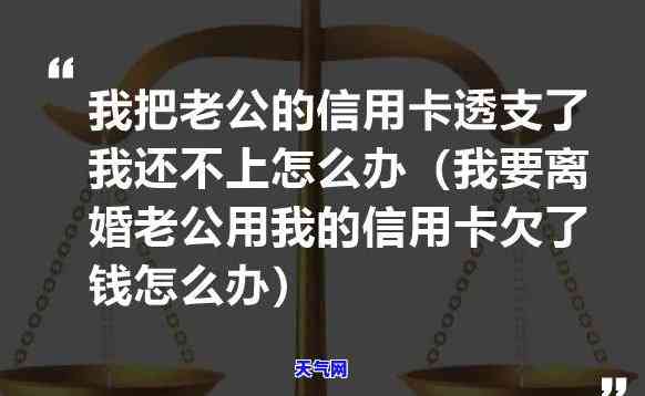 老公拿我的信用卡去透支还不了怎么办，信用卡透支还不起？教你处理老公擅自用卡的困境！