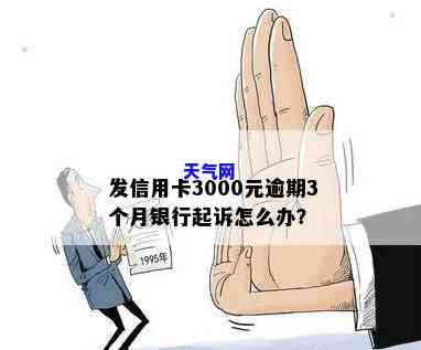 发信用卡3000逾期3个月了银行说要起诉，发信用卡逾期3个月，银行起诉！