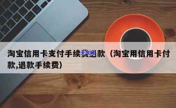 淘宝退款后信用卡手续费可以退吗，淘宝退款后，信用卡手续费是否能退回？