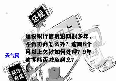 建设信用卡逾期几年协商怎么说-建设银行信用逾期很多年了,现在他不肯协商怎么办?