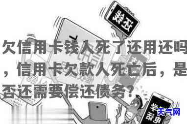 意外死亡了信用卡还用还吗，意外去世后，信用卡债务是否需要偿还？