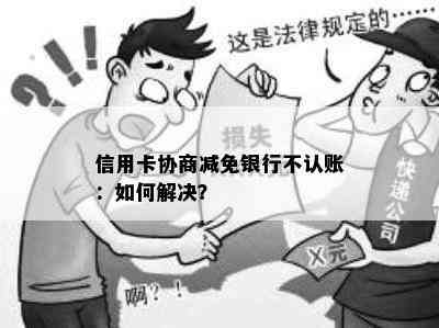 信用卡协商减免银行不认账：如何解决？