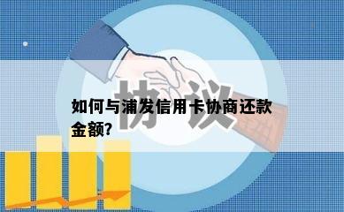 如何与浦发信用卡协商还款金额？