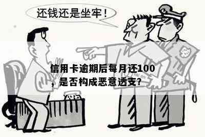 信用卡逾期后每月还100，是否构成恶意透支？