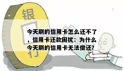 今天刷的信用卡怎么还不了，信用卡还款困扰：为什么今天刷的信用卡无法偿还？