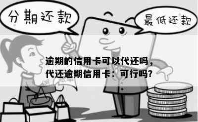 逾期的信用卡可以代还吗，代还逾期信用卡：可行吗？