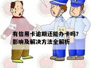 有信用卡逾期还能办卡吗？影响及解决方法全解析