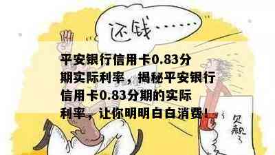 平安银行信用卡0.83分期实际利率，揭秘平安银行信用卡0.83分期的实际利率，让你明明白白消费！