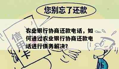 农业银行协商还款电话，如何通过农业银行协商还款电话进行债务解决？