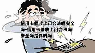 信用卡上门合法吗安全吗-信用卡上门合法吗安全吗是真的吗