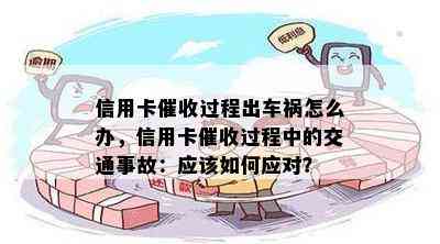 信用卡过程出车祸怎么办，信用卡过程中的交通事故：应该如何应对？