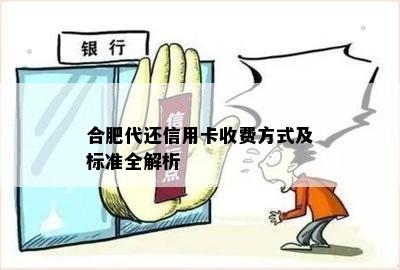 合肥代还信用卡收费方式及标准全解析