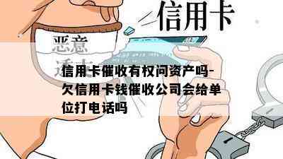 信用卡有权问资产吗-欠信用卡钱公司会给单位打电话吗