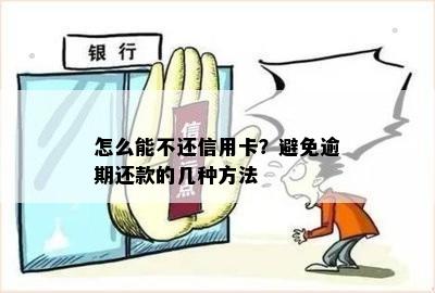 怎么能不还信用卡？避免逾期还款的几种方法