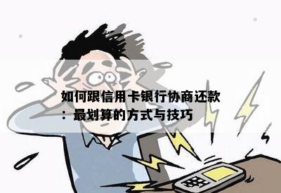 如何跟信用卡银行协商还款：最划算的方式与技巧