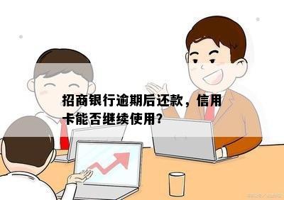 招商银行逾期后还款，信用卡能否继续使用？