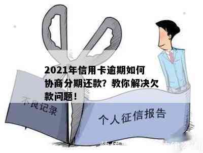 2021年信用卡逾期如何协商分期还款？教你解决欠款问题！