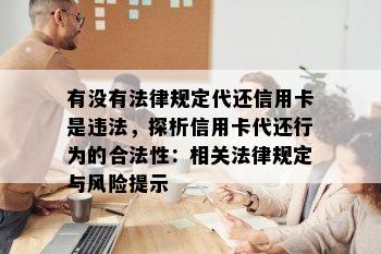 有没有法律规定代还信用卡是违法，探析信用卡代还行为的合法性：相关法律规定与风险提示