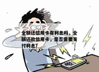 全额还信用卡有利息吗，全额还款信用卡，是否需要支付利息？