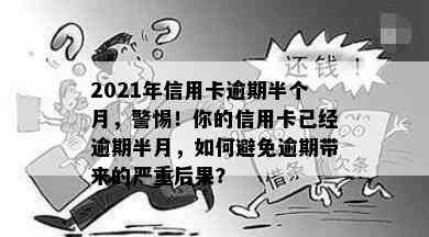 2021年信用卡逾期半个月，警惕！你的信用卡已经逾期半月，如何避免逾期带来的严重后果？