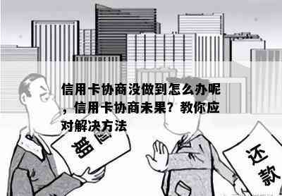 信用卡协商没做到怎么办呢，信用卡协商未果？教你应对解决方法