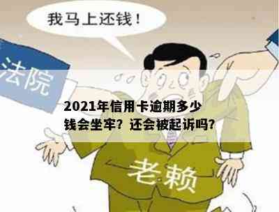 2021年信用卡逾期多少钱会坐牢？还会被起诉吗？