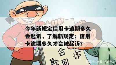 今年新规定信用卡逾期多久会起诉，了解新规定：信用卡逾期多久才会被起诉？