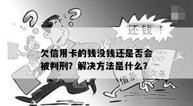 欠信用卡的钱没钱还是否会被判刑？解决方法是什么？