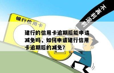 建行的信用卡逾期后能申请减免吗，如何申请建行信用卡逾期后的减免？