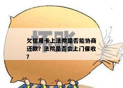 欠信用卡上法院是否能协商还款？法院是否会上门？