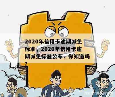 2020年信用卡逾期减免标准，2020年信用卡逾期减免标准公布，你知道吗？