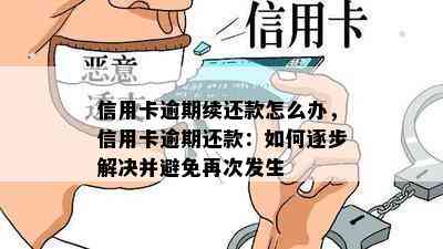 信用卡逾期续还款怎么办，信用卡逾期还款：如何逐步解决并避免再次发生