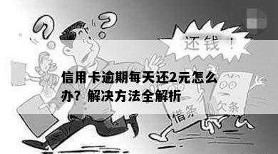 信用卡逾期每天还2元怎么办？解决方法全解析