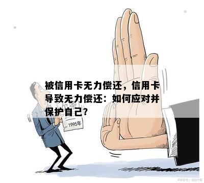 被信用卡无力偿还，信用卡导致无力偿还：如何应对并保护自己？