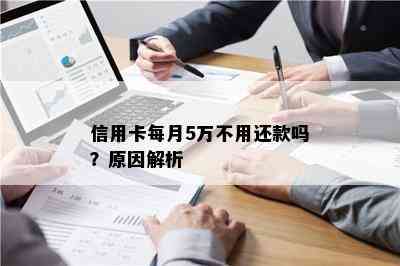 信用卡每月5万不用还款吗？原因解析