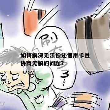 如何解决无法偿还信用卡且协商无解的问题？