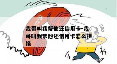 我哥叫我帮他还信用卡-我哥叫我帮他还信用卡怎么拒绝