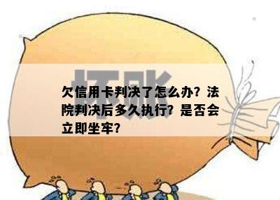 欠信用卡判决了怎么办？法院判决后多久执行？是否会立即坐牢？