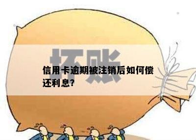 信用卡逾期被注销后如何偿还利息？