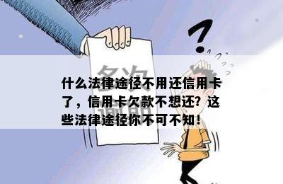 什么法律途径不用还信用卡了，信用卡欠款不想还？这些法律途径你不可不知！