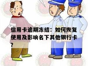 信用卡逾期冻结：如何恢复使用及影响名下其他银行卡？