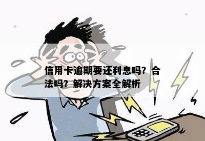 信用卡逾期要还利息吗？合法吗？解决方案全解析