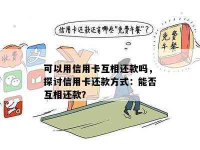 可以用信用卡互相还款吗，探讨信用卡还款方式：能否互相还款？