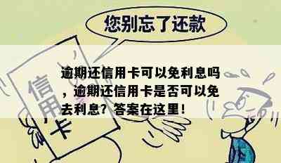 逾期还信用卡可以免利息吗，逾期还信用卡是否可以免去利息？答案在这里！