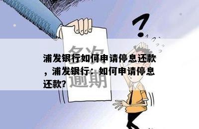 浦发银行如何申请停息还款，浦发银行：如何申请停息还款？