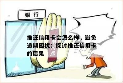 推还信用卡会怎么样，避免逾期困扰：探讨推还信用卡的后果