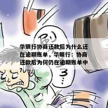 华银行协商还款后为什么还在逾期账单，华银行：协商还款后为何仍在逾期账单中？