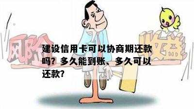 建设信用卡可以协商期还款吗？多久能到账、多久可以还款？