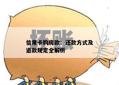 信用卡购房款：还款方式及退款规定全解析