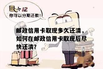 邮政信用卡取现多久还清，如何在邮政信用卡取现后尽快还清？